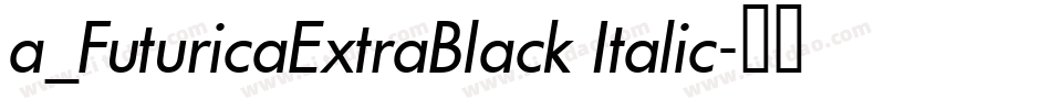 a_FuturicaExtraBlack Italic字体转换